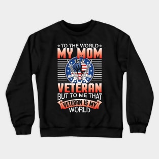 To The World My Mom Is A Veteran Me That Veteran Is My World Crewneck Sweatshirt